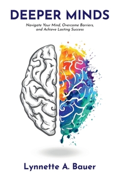 Deeper Minds : Navigate Your Mind, Overcome Barriers, and Achieve Lasting Success