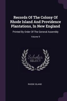 Paperback Records Of The Colony Of Rhode Island And Providence Plantations, In New England: Printed By Order Of The General Assembly; Volume 9 Book