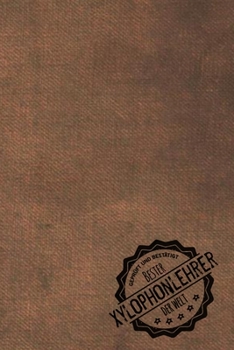 Geprüft und Bestätigt bester Xylophonlehrer der Welt: Notizbuch für den Trainer / Lehrer von Xylophon  Geschenkidee | Geschenke | Geschenk (German Edition)