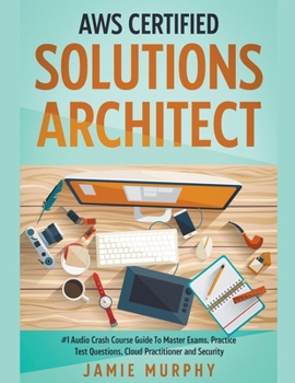 Paperback AWS Certified Solutions Architect #1 Audio Crash Course Guide To Master Exams, Practice Test Questions, Cloud Practitioner and Security Book