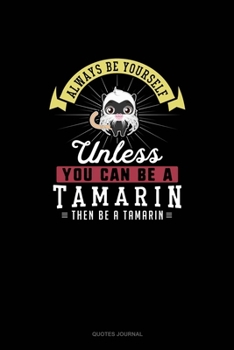 Paperback Always Be Yourself Unless You Can Be A Tamarin Then Be A Tamarin: Quotes Journal Book