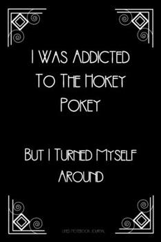 Paperback I Was Addicted To The Hokey Pokey But I Turned Myself Around Lined Notebook Journal: Funny Gag Gift Humorous Notepad For Friends, Family & Coworkers Book