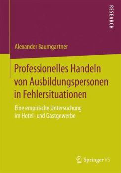 Paperback Professionelles Handeln Von Ausbildungspersonen in Fehlersituationen: Eine Empirische Untersuchung Im Hotel- Und Gastgewerbe [German] Book