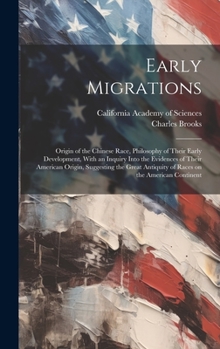 Hardcover Early Migrations: Origin of the Chinese Race, Philosophy of Their Early Development, With an Inquiry Into the Evidences of Their America Book