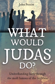 Paperback What Would Judas Do?: Understanding Faith Through the Most Famous of the Faithless Book