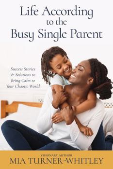 Paperback Life According to the Busy Single Parent: Success Stories & Solutions to Bring Calm to Your Chaotic World Book