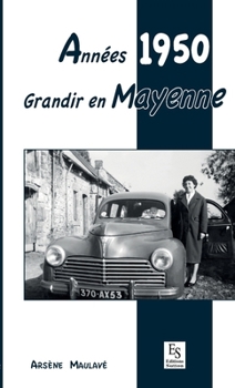 Années 1950 - Grandir en Mayenne (Témoignages Et Récits) (French Edition)