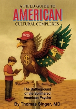 A Field Guide to American Cultural Complexes: The Battleground of the Splintered American Psyche