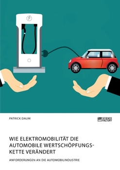 Paperback Wie Elektromobilität die automobile Wertschöpfungskette verändert. Anforderungen an die Automobilindustrie [German] Book