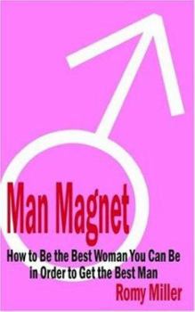 Paperback Man Magnet: How to Be the Best Woman You Can Be in Order to Get the Best Man Book