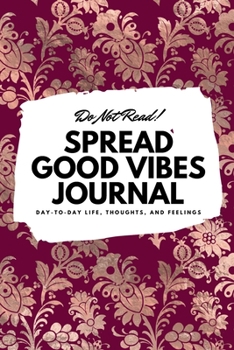 Paperback Do Not Read! Spread Good Vibes Journal: Day-To-Day Life, Thoughts, and Feelings (6x9 Softcover Journal / Notebook) Book