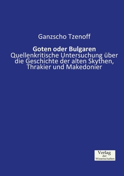 Paperback Goten oder Bulgaren: Quellenkritische Untersuchung über die Geschichte der alten Skythen, Thrakier und Makedonier [German] Book