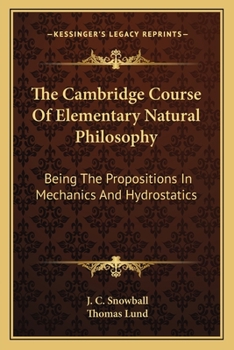 The Cambridge Course of Elementary Natural Philosophy: Being the Propositions in Mechanics and Hydrostatics