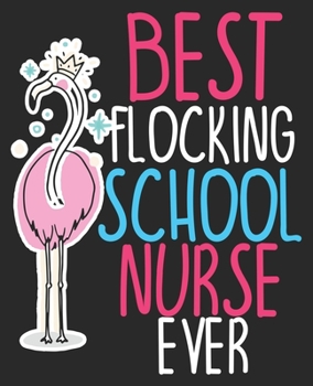 Best Flocking School Nurse Ever: Funny School Appreciation Her Composition Notebook 100 Wide Ruled Pages Journal Diary