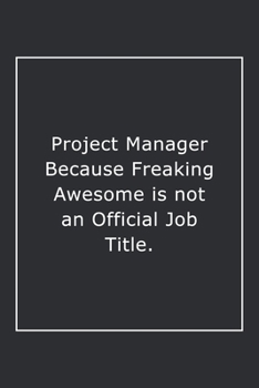 Paperback Project Manager Because Freaking Awesome is not an Official Job Title.: Lined Notebook / Journal Gift, 120 Pages, 6x9, Soft Cover, Matte Finish Book