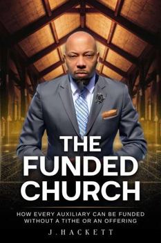 The Funded Church: How Every Auxiliary Can Be Funded Without a Tithe or an Offering