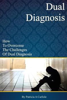 Paperback Dual Diagnosis: How to overcome the challenges of Dual Diagnosis Book