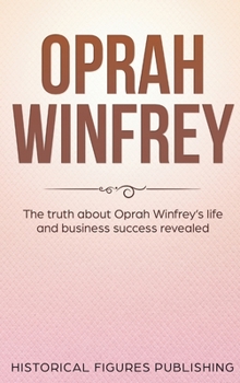 Hardcover Oprah Winfrey: The Truth about Oprah Winfrey's Life and Business Success Revealed Book