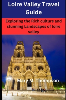 Paperback Loire Valley Travel Guide: Exploring the Rich culture and stunning Landscapes of loire valley Book