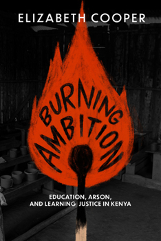 Hardcover Burning Ambition: Education, Arson, and Learning Justice in Kenya Book