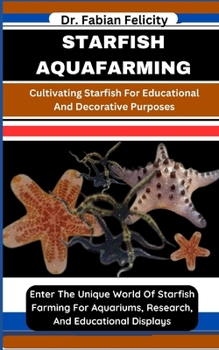 Paperback Starfish Aquafarming: Cultivating Starfish For Educational And Decorative Purposes: Enter The Unique World Of Starfish Farming For Aquariums Book