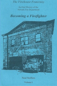 Paperback The Firehouse Fraternity: An Oral History of the Newark Fire Department Volume I Becoming a Firefighter Book