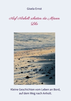 Auf Anholt schieten die Möwen Lila: Kleine Geschichten vom Leben an Bord, auf dem Weg nach Anholt. (German Edition)