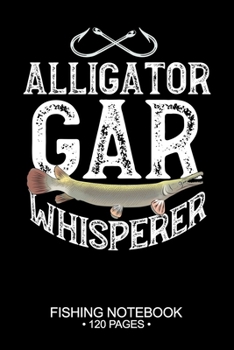 Alligator Gar Whisperer Fishing Notebook 120 Pages: 6"x 9'' Dot Grid Paperback Graph Alligator Gar Fish-ing Freshwater Game Fly Journal Composition ... Planner Notepad Log-Book Paper Sheets School