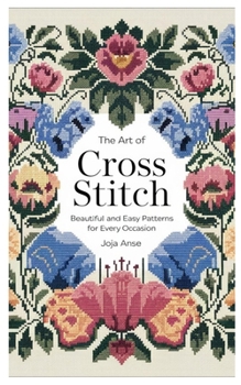 Paperback The Art of Cross Stitch: Beautiful and Easy Patterns for Every Occasion Book
