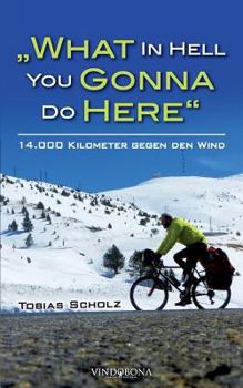 Paperback "What In Hell You Gonna Do Here: 14.000 Kilometer gegen den Wind [German] Book