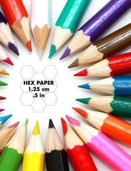 Hex Paper 1.25 CM .5 in: Hexagonal Paper Notebook for Science Classes, Designing Quilts, Mosaics, Games