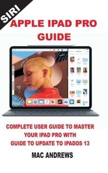 Paperback Apple iPad Pro Guide: Complete User Guide to Master your iPad Pro with Guide to Update to iPadOS 13 Book