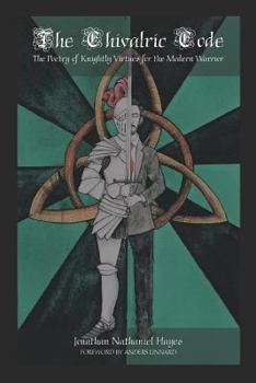 The Chivalric Code: The Poetry of Knightly Virtues for the Modern Warrior
