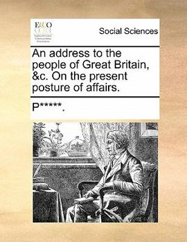 An address to the people of Great Britain, &c. On the present posture of affairs.