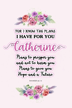 I know the plans I have for you Catherine: Jeremiah 29:11 - Personalized Name notebook / Journal: Name gifts for girls and women: School College Graduation gifts for students (blank lined Custom Journ