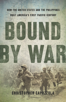 Hardcover Bound by War: How the United States and the Philippines Built America's First Pacific Century Book