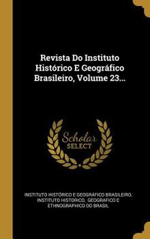 Revista Do Instituto Hist�rico E Geogr�fico Brasileiro, Volume 23...