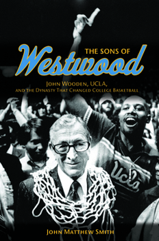 Sons of Westwood: John Wooden, UCLA, and the Dynasty That Changed College Basketball - Book  of the Sport and Society