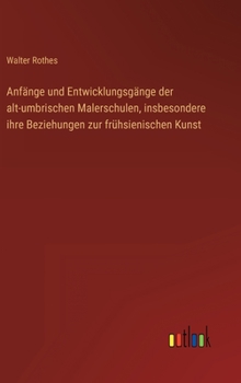 Hardcover Anfänge und Entwicklungsgänge der alt-umbrischen Malerschulen, insbesondere ihre Beziehungen zur frühsienischen Kunst [German] Book