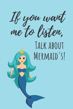 Paperback If you want me to listen, talk about mermaid's! - Notebook: Mermaid gifts for girls and women - Lined notebook/journal/composition notebook Book