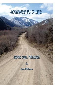 Journey Into Life, Book One: Prelude - Book #1 of the Journey into Life