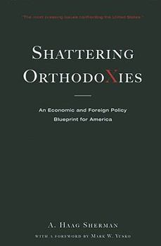 Hardcover Shattering Orthodoxies: An Economic and Foreign Policy Blueprint for America Book