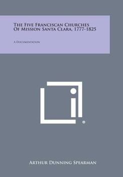 Paperback The Five Franciscan Churches of Mission Santa Clara, 1777-1825: A Documentation Book