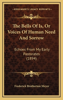 Hardcover The Bells Of Is, Or Voices Of Human Need And Sorrow: Echoes From My Early Pastorates (1894) Book