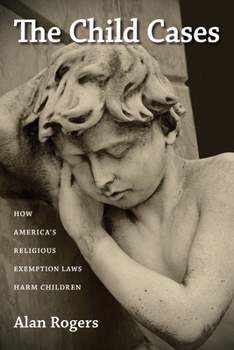 Paperback The Child Cases: How America's Religious Exemption Laws Harm Children Book