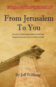 Paperback From Jerusalem To You: The story of God's preservation of local New Testament churches from A.D 44 to A.D 500 Book