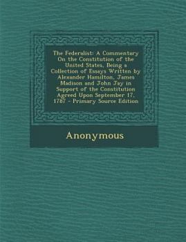 Paperback The Federalist: A Commentary on the Constitution of the United States, Being a Collection of Essays Written by Alexander Hamilton, Jam Book