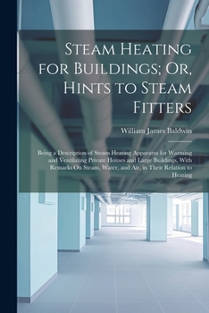 Paperback Steam Heating for Buildings; Or, Hints to Steam Fitters: Being a Description of Steam Heating Apparatus for Warming and Ventilating Private Houses and Book