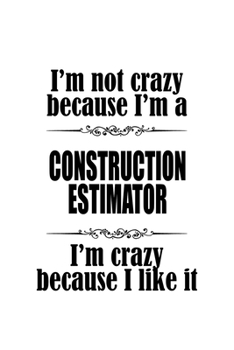 Paperback I'm Not Crazy Because I'm A Construction Estimator I'm Crazy Because I like It: Original Construction Estimator Notebook, Journal Gift, Diary, Doodle Book