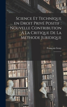 Hardcover Science et technique en droit privé positif: nouvelle contribution à la critique de la méthode juridique: 1 [French] Book